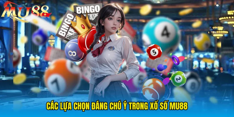 Các lựa chọn đáng chú ý trong Xổ Số MU88