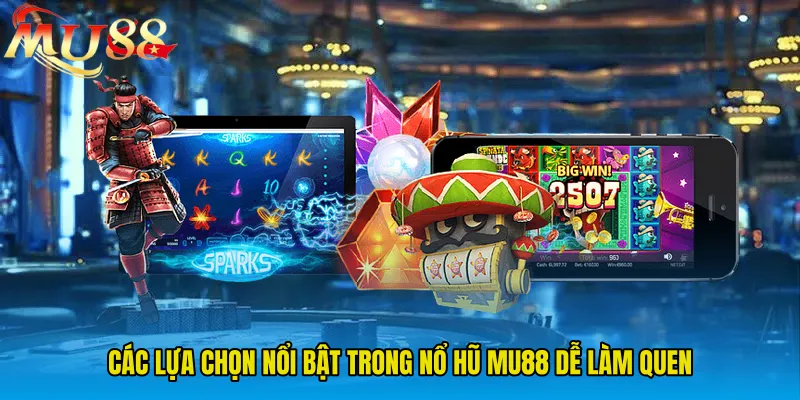 Các lựa chọn nổi bật trong Nổ Hũ MU88 dễ làm quen