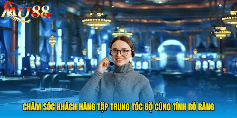 Chăm Sóc Khách Hàng tập trung tốc độ cùng tính rõ ràng