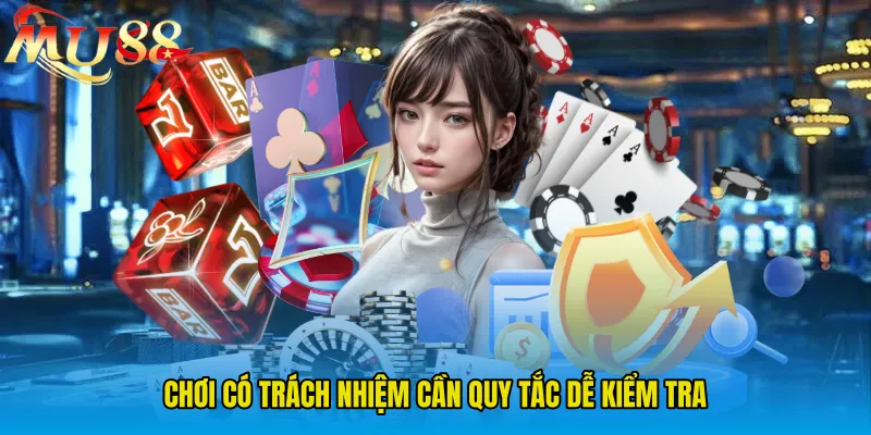 Chơi Có Trách Nhiệm cần quy tắc dễ kiểm tra