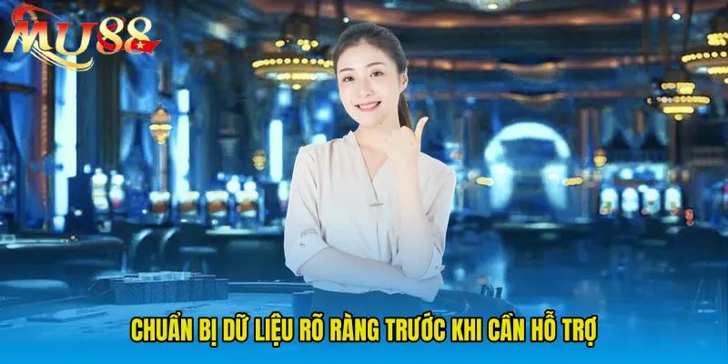 Chuẩn bị dữ liệu rõ ràng trước khi cần hỗ trợ