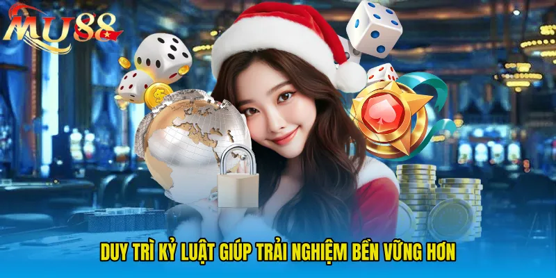 Duy trì kỷ luật giúp trải nghiệm bền vững hơn
