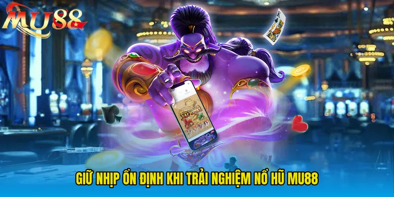 Giữ nhịp ổn định khi trải nghiệm Nổ Hũ MU88