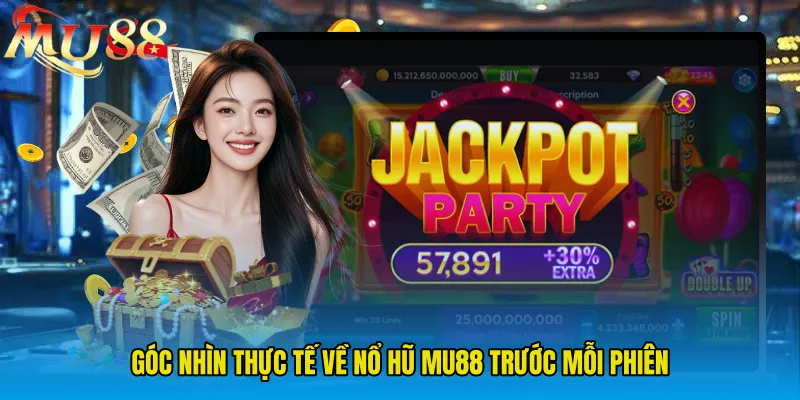 Góc nhìn thực tế về Nổ Hũ MU88 trước mỗi phiên