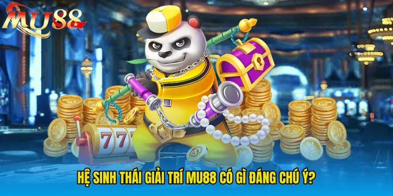 Hệ sinh thái giải trí MU88 có gì đáng chú ý?