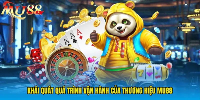 Khái quát quá trình vận hành của thương hiệu MU88