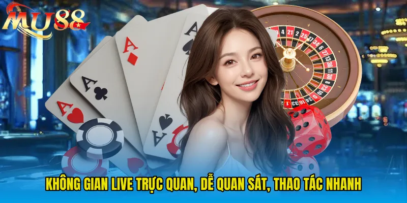 Không gian live trực quan, dễ quan sát, thao tác nhanh