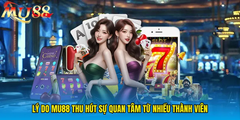 Lý do MU88 thu hút sự quan tâm từ nhiều thành viên