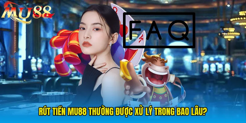Rút tiền MU88 thường được xử lý trong bao lâu?
